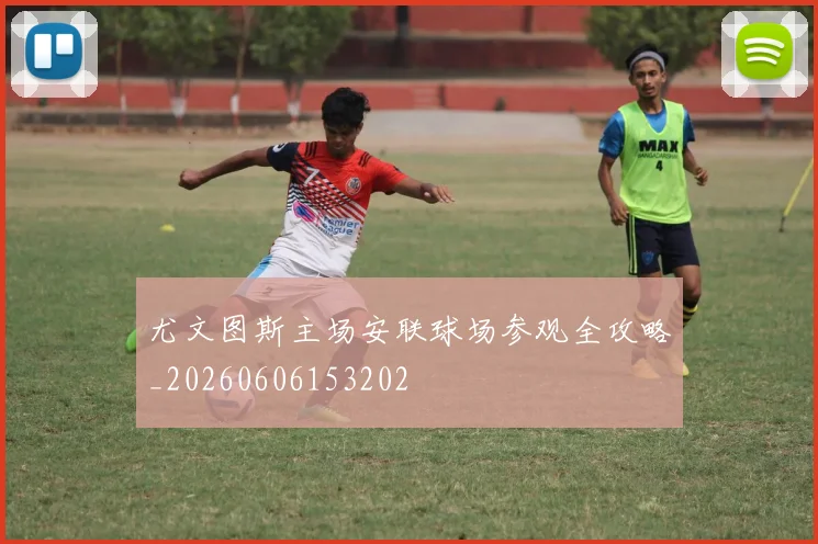 尤文图斯主场安联球场参观全攻略_20260606153202