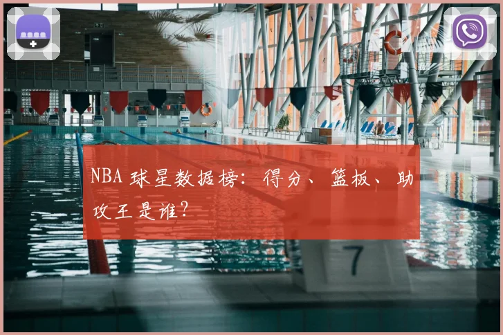 NBA 球星数据榜：得分、篮板、助攻王是谁？